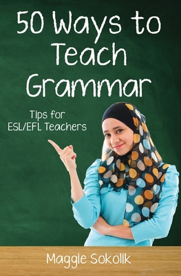 Fifty Ways to Teach Grammar: Tips for ESL/EFL Teachers - Maggie Sokolik