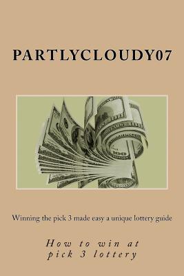 Winning the pick 3 made easy a unique lottery guide: How to win at pick 3 lottery - Deborah Steiner