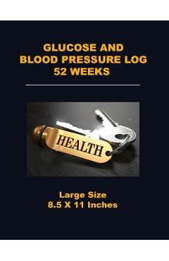 Coperta cărții 'Glucose and Blood Pressure Log 52 Weeks: Large Size 8.5 X 11 Inches - Angelo Tropea'