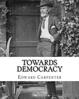 Towards democracy By: Edward Carpenter: Edward Carpenter (29 August 1844 - 28 June 1929) was an English socialist poet, philosopher, antholo - Edward Carpenter