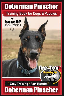 Doberman Pinscher Training Book for Dogs and Puppies by Bone Up Dog Training: Are You Ready to Bone Up? Easy Training * Fast Results Doberman Pinscher - Karen Douglas Kane