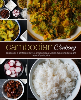 Cambodian Cooking: Discover a Different Style of Southeast Asian Cooking Straight from Cambodia - Booksumo Press