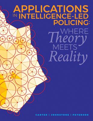 Applications in Intelligence-Led Policing: Where Theory Meets Reality - Marilyn B. Peterson