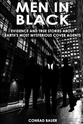 Men in Black: Evidence and True Stories about Earth's Most Mysterious Cover Agents - Conrad Bauer
