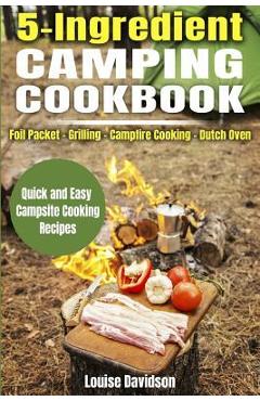 Coperta cărții '5 Ingredient Camping Cookbook: Foil Packet Grilling Campfire Cooking Dutch Oven - Louise Davidson'