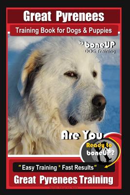 Great Pyrenees Training Book for Dogs and Puppies by Bone Up Dog Training: Are You Ready to Bone Up? Easy Training * Fast Results Great Pyrenees Train - Karen Douglas Kane