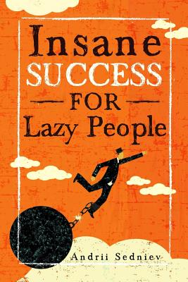 Insane Success for Lazy People: How to Fulfill Your Dreams and Make Life an Adventure - Andrii Sedniev