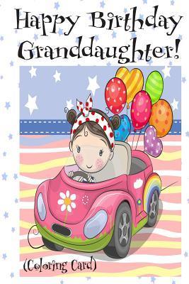 HAPPY BIRTHDAY GRANDDAUGHTER! (Coloring Card): Personalized Birthday Card for Girls, Inspirational Birthday Messages! - Florabella Publishing