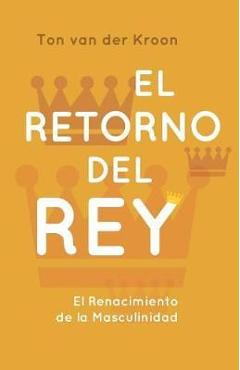 Poza produsului El Retorno del Rey: El Renacimiento de la Masculinidad - Ton Van Der Kroon