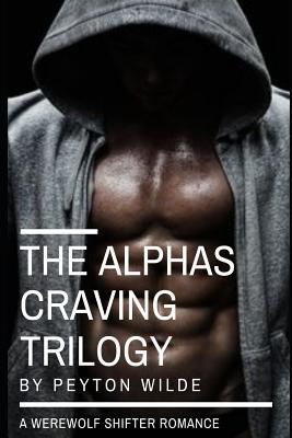 The Alpha's Craving Trilogy: (a Werewolf Paranormal Romance) - Peyton Wilde