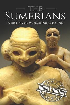 The Sumerians: A History From Beginning to End - Hourly History