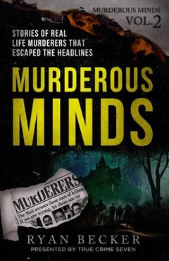Coperta cărții 'Murderous Minds Volume 2: Stories of Real Life Murderers that Escaped the Headlines - True Crime Seven'