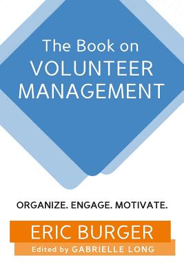 The Book on Volunteer Management: Organize. Engage. Motivate. - Gabrielle Long