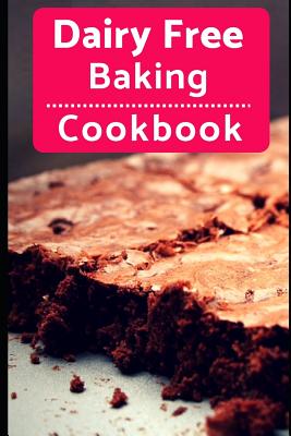 Dairy Free Baking Cookbook: Easy and Delicious Dairy Free Baking and Dessert Recipes - Karen Evans