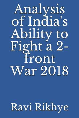 Analysis of India's Ability to Fight a 2-Front War 2018 - Ravi Rikhye