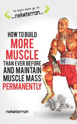 How to Build More Muscle Than Ever Before and Maintain Muscle Mass Permanently: (black and White Paperback Version) - Nekoterran