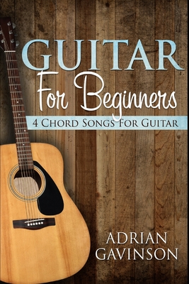 Guitar For Beginners: 4 Chord Songs For Guitar - Adrian Gavinson