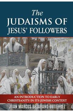 Poza produsului The Judaisms of Jesus' Followers: An Introduction to Early Christianity in its Jewish Context - Juan Marcos Bejarano Gutierrez
