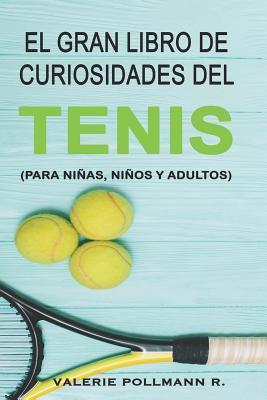 El Gran Libro de Curiosidades del TENIS: para niñas, niños y adultos - Valerie Pollmann R.