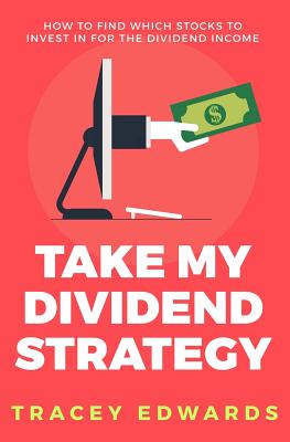 Take My Dividend Strategy: How To Find Which Stocks To Invest In For The Dividend Income - Tracey Edwards