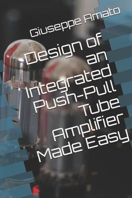 Design of an Integrated Push-Pull Tube Amplifier Made Easy - Giuseppe Amato