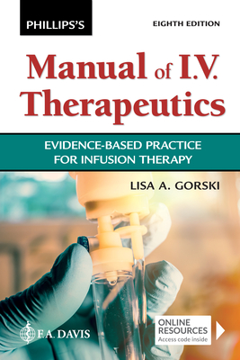 Phillips's Manual of I.V. Therapeutics: Evidence-Based Practice for Infusion Therapy - Lisa Gorski