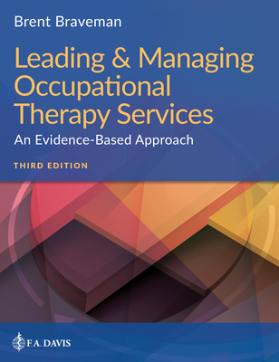 Leading & Managing Occupational Therapy Services: An Evidence-Based Approach - Brent Braveman