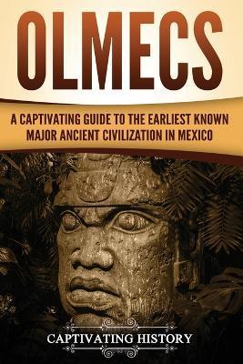 Olmecs: A Captivating Guide to the Earliest Known Major Ancient Civilization in Mexico - Captivating History