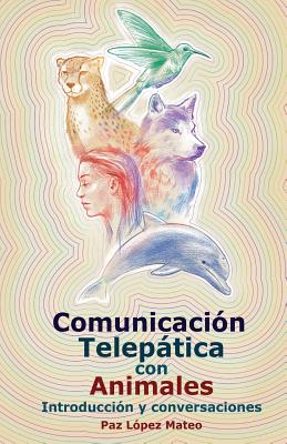 Comunicación Telepática Con Animales: Introducción Y Conversaciones - Paz Lopez Mateo