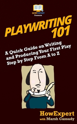 Playwriting 101: A Quick Guide on Writing and Producing Your First Play Step by Step From A to Z - Marsh Cassady