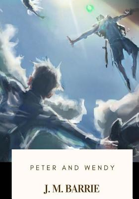 Peter and Wendy - James Matthew Barrie