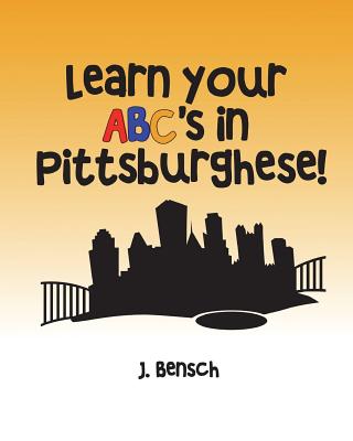Learn your ABC's in Pittsburghese - J. Bensch