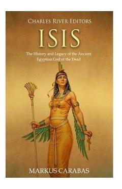 Coperta cărții 'Isis: The History and Legacy of the Ancient Egyptian God of the Dead - Markus Carabas'