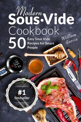 Modern Sous Vide Cookbook: 50+ Easy Sous Vide Recipes for Smart People - William Garcia