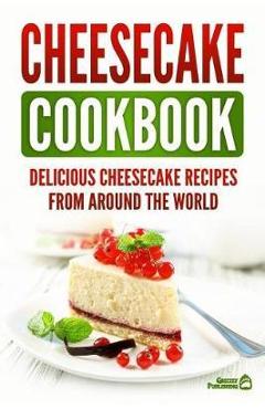 Coperta cărții 'Cheesecake Cookbook: Delicious Cheesecake Recipes From Around The World - Grizzly Publishing'