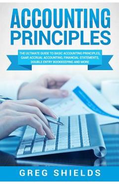 Coperta cărții 'Accounting Principles: The Ultimate Guide to Basic Accounting Principles, GAAP, Accrual Accounting, Financial'