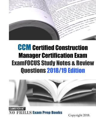 CCM Certified Construction Manager Certification Exam ExamFOCUS Study Notes & Review Questions 2018/19 Edition - Examreview