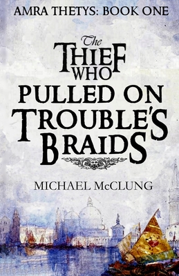 The Thief Who Pulled on Trouble's Braids - Michael Mcclung