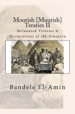 Moorish [Muurish] Treaties II: Melanated Treaties & Declarations of the Diaspora - Bandele Yobachi El-amin