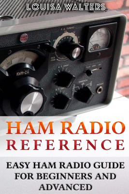 Ham Radio Reference: Easy Ham Radio Guide For Beginners And Advanced - Louisa Walters