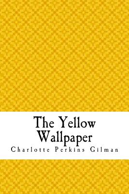 The Yellow Wallpaper: The Yellow Wall-paper. A Story - Charlotte Perkins Gilman
