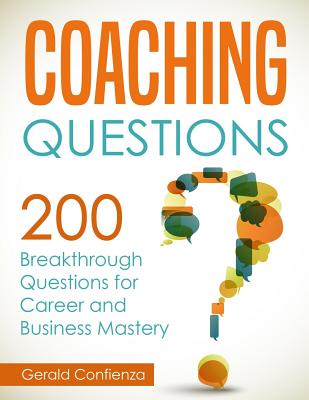 Coaching Questions: 200 Breakthrough Questions for Career and Business Mastery - Gerald Confienza