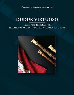 Duduk Virtuoso: Scales and Exercises for Traditional and Extended Range Armenian Duduk - Georgy Minasyan (minasov)