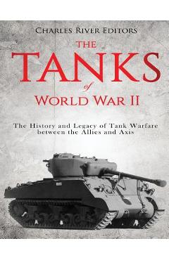 Coperta cărții 'The Tanks of World War II: The History and Legacy of Tank Warfare between the Allies and Axis - Charles River Editors'