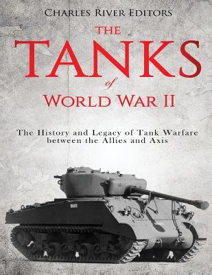 Coperta cărții 'The Tanks of World War II: The History and Legacy of Tank Warfare between the Allies and Axis - Charles River Editors'
