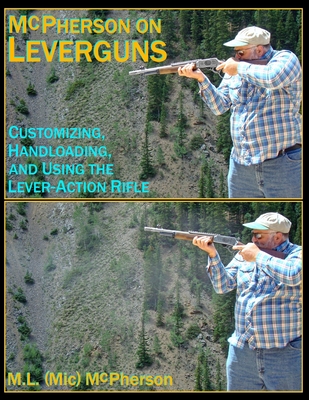 McPherson On Leverguns: Customizing, Handloading, and Using The Lever-Action Rifle (Black And White Edition) - M. L. (mic) Mcpherson