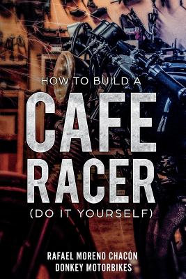 How to Build a Cafe Racer? (Do It Yourself) - Rafael Moreno Chacon