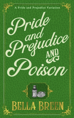 Pride and Prejudice and Poison: A Pride and Prejudice Novel Variation - Bella Breen