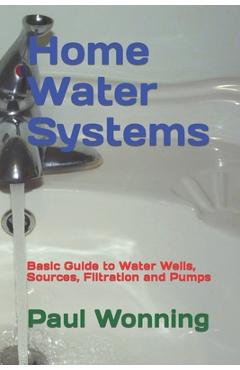 Poza produsului Home Water Systems: Basic Guide to Water Wells, Sources, Filtration and Pumps - Paul R. Wonning