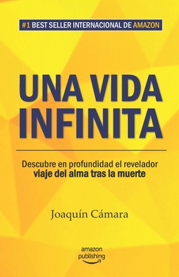 Una vida infinita: Descubre en profundidad el revelador viaje del alma tras la muerte - Joaquín Cámara